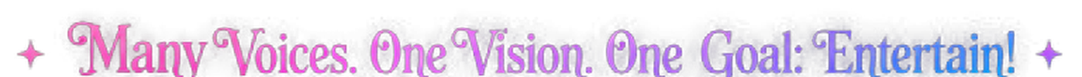 Many Voices. One Vision. One Goal: Entertain!